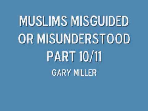Muslims misguided or misunderstood part 10/11 Gary Miller