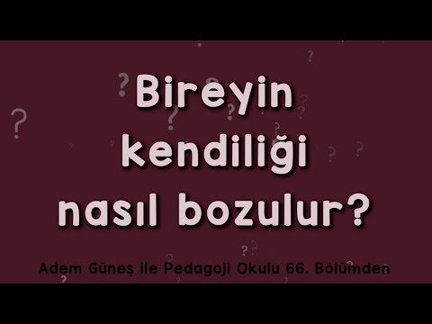 Bireyin kendiliği nasıl bozulur? ▫️ Pedagoji Okulu 66 'dan Kesit ▫️ Adem Güneş