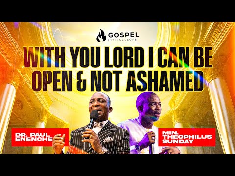 With you Lord I can be Open and not Ashamed Dr Paul Enenche ft Theophilus Sunday