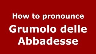 How to pronounce Grumolo Delle Abbadesse