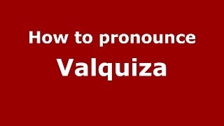 How to pronounce Valquiza