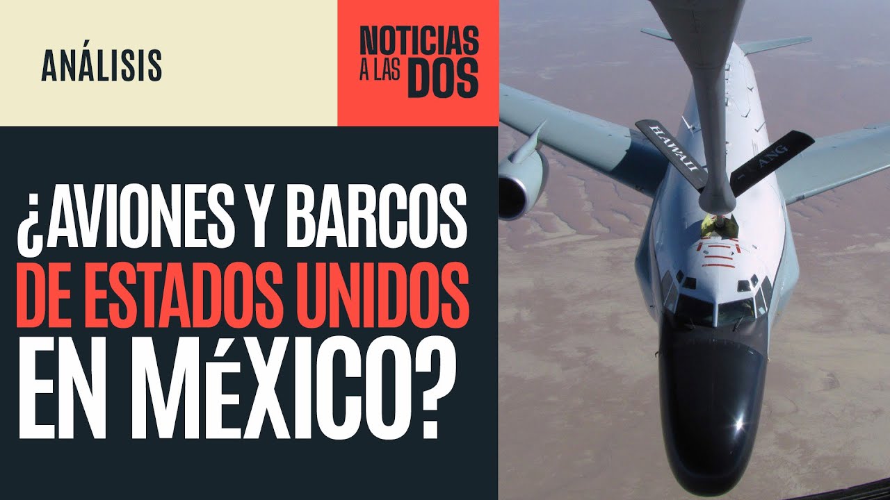 #NoticiasALasDos ¬ ¿Aviones y barcos estadounidenses en territorio mexicano? Sedena responde