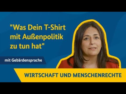 Wirtschaft und Menschenrechte - Was Dein T-Shirt mit Außenpolitik zutun hat - mit Gebärdensprache