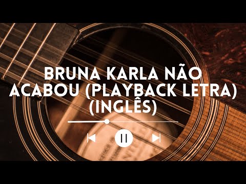 BRUNA KARLA  NÃO ACABOU PLAYBACK (LETRA INGLÊS)