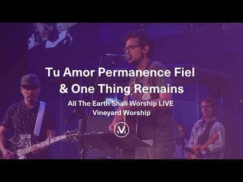 TU AMOR PERMANENCE FIEL + ONE THING REMAINS | All The Earth Shall Worship Live | Vineyard Worship