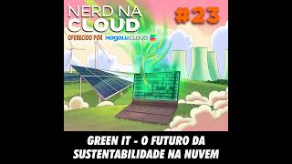 Nerd na Cloud 23 - Green IT: O Futuro da Sustentabilidade na Nuvem