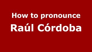 How to pronounce Raúl Córdoba
