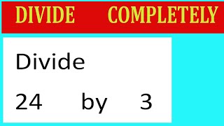 Divide     24      by     3  Divide   completely