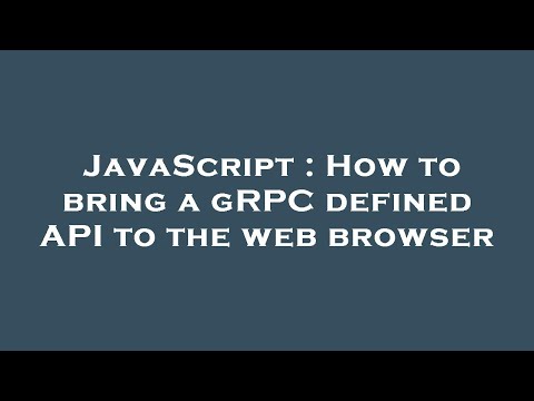 JavaScript : How to bring a gRPC defined API to the web browser