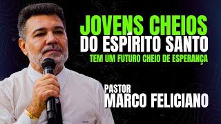 PASTOR MARCO FELICIANO | JOVENS CHEIOS DO ESPÍRITO SANTO TEM UM FUTURO CHEIO DE ESPERANÇA