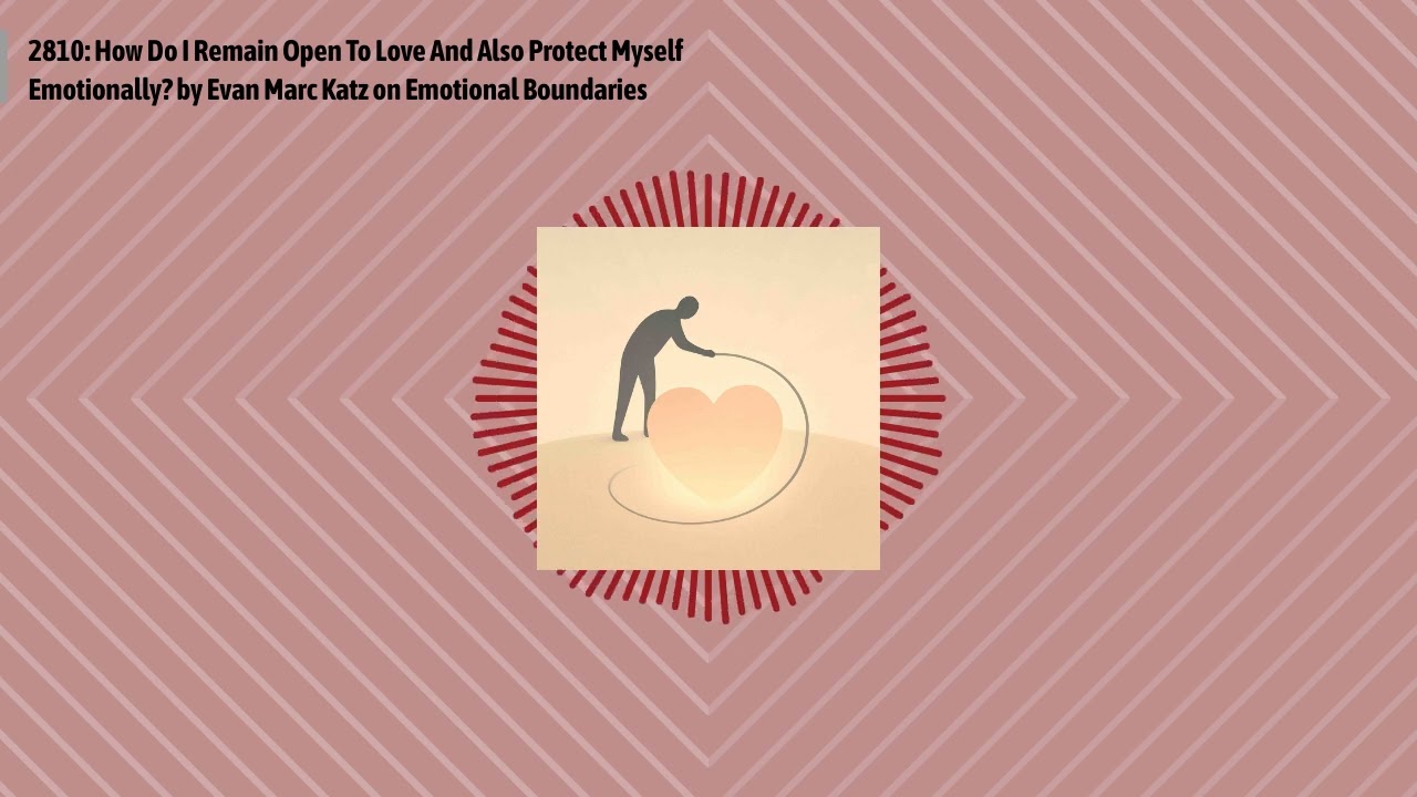 2810: How Do I Remain Open To Love And Also Protect Myself Emotionally? by Evan Marc Katz on...