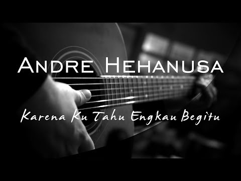 Karena Ku Tahu Engkau Begitu - Andre Hehanusa ( Acoustic Karaoke )