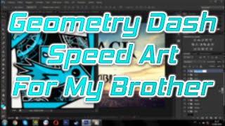 Speed Art - Geometry Dash - For My Brother
