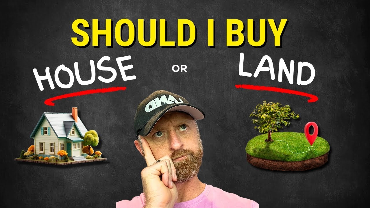 Should I Buy Land or a House