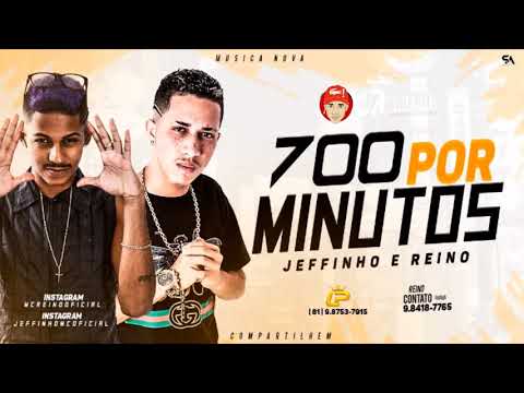 MC JEFFINHO E MC REINO - 700 POR MINUTOS - MÚSICA NOVA 2018