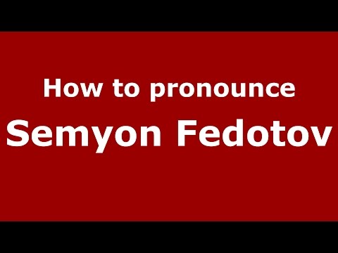 How to pronounce Semyon Fedotov (Russian/Russia)  - PronounceNames.com