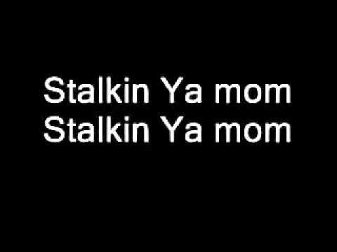 Stalkin ur mom full song