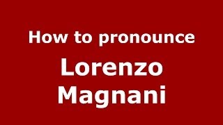 How to pronounce Lorenzo Magnani