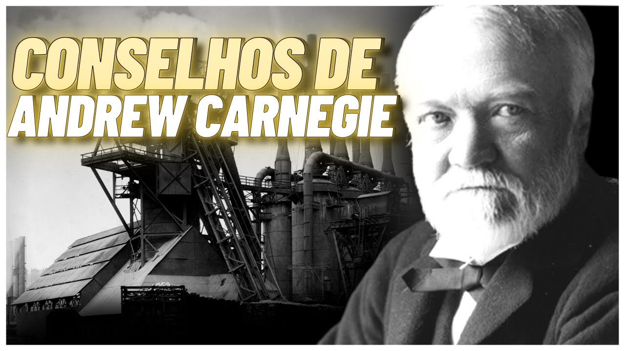 SEIS CONSELHOS DE UM DOS HOMENS MAIS RICOS DA HISTÓRIA - ANDREW CARNEGIE