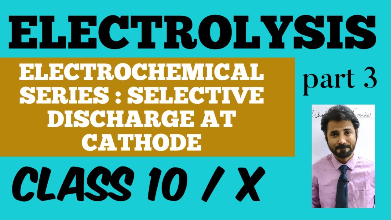 CLASS 10 / X : ELECTROCHEMICAL SERIES : ELECTROLYSIS