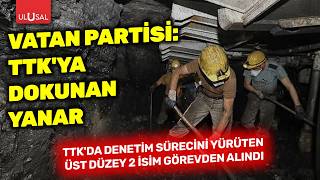 Vatan Partisi: TTK’ya dokunan yanar! Denetim sürecini yürüten üst düze