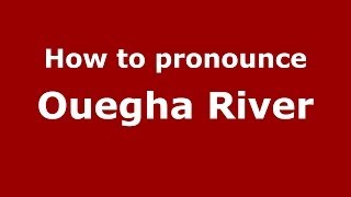 How to pronounce Ouegha River