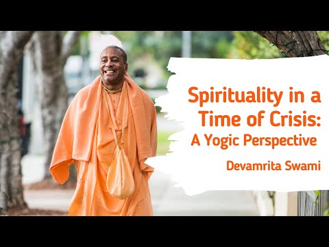 Spirituality in a Time of Crisis: a Yogic Perspective – Devamrita Swami