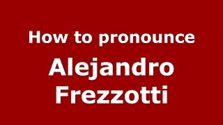How to pronounce Alejandro Frezzotti