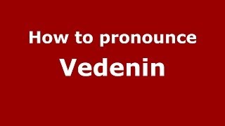 How to pronounce Vedenin