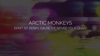 Don&#39;t sit down &#39;cause I&#39;ve moved your chair // arctic monkeys lyrics