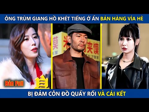 Ông Trùm Khét Tiếng Giang Hồ Ở Ẩn, Bán Hàng Vỉa Hè Bị Đám Côn Đồ Quấy Rối Và Cái Kết | review phim