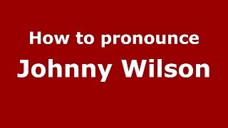 How to pronounce Johnny Wilson