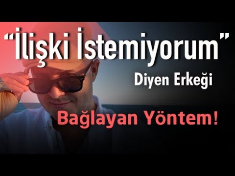 İLİŞKİ İSTEMİYORUM DİYEN CİDDİ İLİŞKİDEN KAÇAN ERKEĞİ BAĞLAYAN YÖNTEM