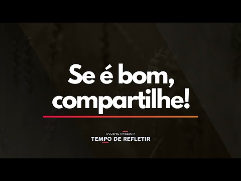 Tempo de Refletir 2415 - Se é bom, compartilhe!