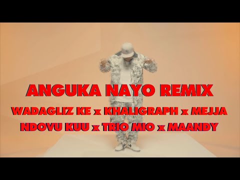 Anguka Nayo Remix - Wadagliz KE ft Khaligraph Jones x Mejja x Ndovu Kuu x Trio Mio