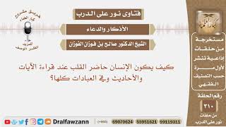 كيف يكون الإنسان حاضر القلب عند قراءة الآيات والأحاديث وفي العبادات كلها؟ الشيخ صالح الفوزان image