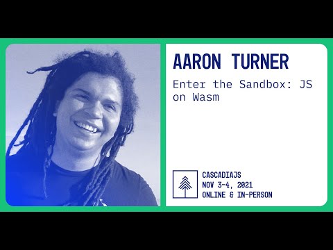Enter the Sandbox: JS on Wasm | Aaron Turner | CascadiaJS 2021