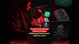 GOOGLE PIXEL SAMPAI OPENAI DIRETAS, PELAKUNYA MALAH DAPAT US$1,26 JUTA ⁉️