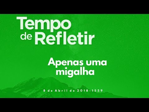 Tempo de Refletir 1559 - Apenas uma migalha