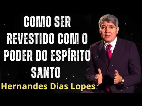 HOW TO BE CLOTHED WITH THE POWER OF THE HOLY SPIRIT - Pastor Hernandes Dias Lopes