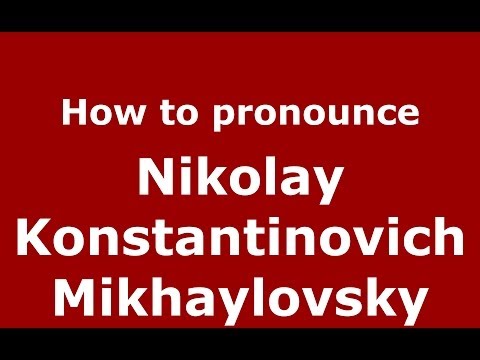 How to pronounce Nikolay Konstantinovich Mikhaylovsky (Russian/Russia) - PronounceNames.com