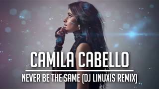 Camila Cabello - Never Be The Same (DJ Linuxis Remix)