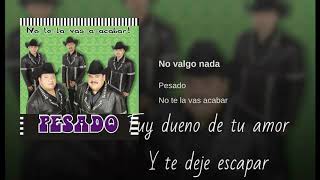 No Valgo Nada- Pesado (musica con letra)