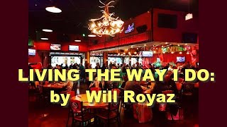 Living the way I do; (Vince Gill&#39;s) (with words);  by Will Royaz