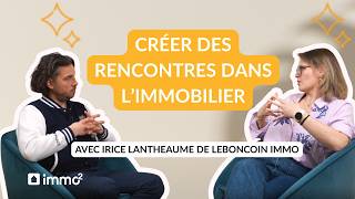 Créer des rencontre dans l'immobilier - entretien avec Irice Lantheaume de leboncoin immo
