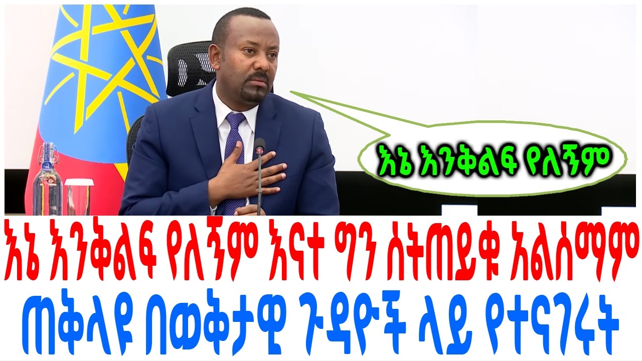 እኔ እንቅልፍ የለኝም እናተ ግን ሰትጠይቁ አልሰማም ጠቅላዩ በወቅታዊ ጉዳዮች ላይ የተ