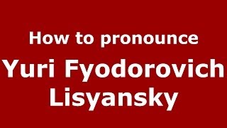 How to pronounce Yuri Fyodorovich Lisyansky