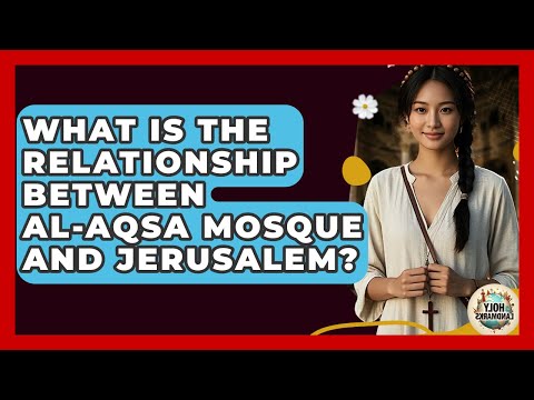 What Is The Relationship Between Al-Aqsa Mosque And Jerusalem? - Holy Landmarks