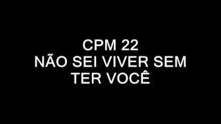CPM 22 - NÃO SEI VIVER SEM TER VOCÊ &#39;&#39;LYRICS&#39;&#39; LETRA (FULL HD)