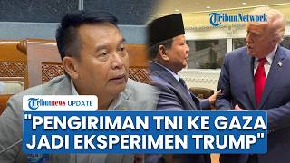 TB Hasanuddin Wanti-wanti Prabowo yang Kirim TNI ke Gaza, Singgung Indonesia Jadi Eksperimen Trump